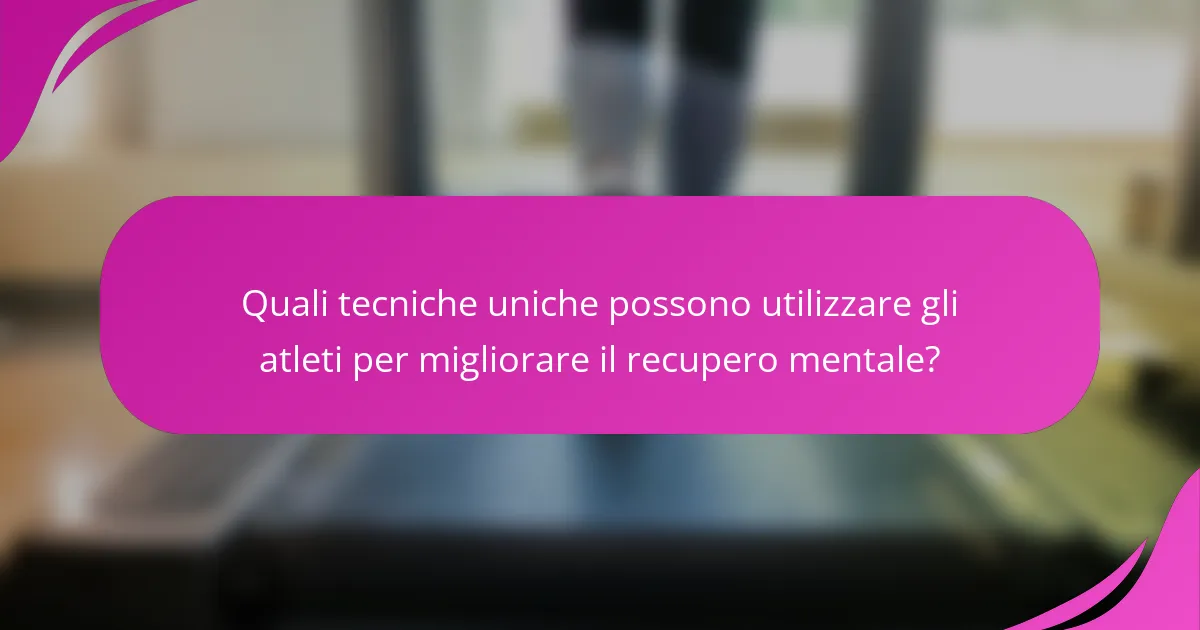 Quali tecniche uniche possono utilizzare gli atleti per migliorare il recupero mentale?