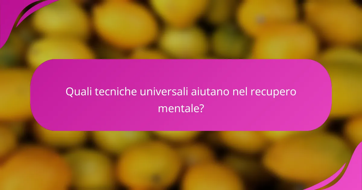 Quali tecniche universali aiutano nel recupero mentale?