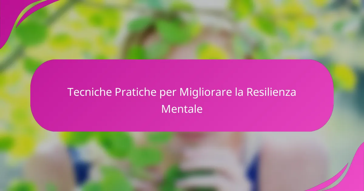 Tecniche Pratiche per Migliorare la Resilienza Mentale